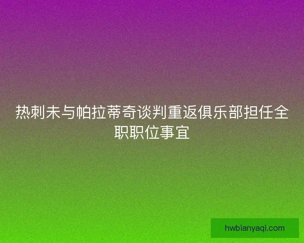 热刺未与帕拉蒂奇谈判重返俱乐部担任全职职位事宜